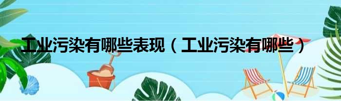 工业污染有哪些表现 工业污染有哪些