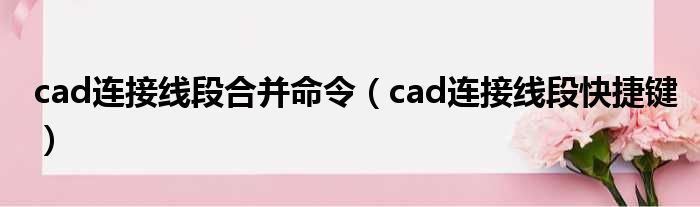cad连接线段合并命令 cad连接线段快捷键