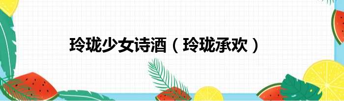 玲珑少女诗酒 玲珑承欢