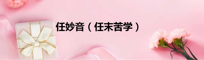 任妙音 任末苦学