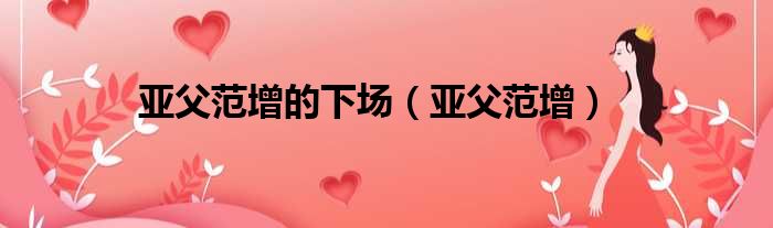 亚父范增的下场 亚父范增