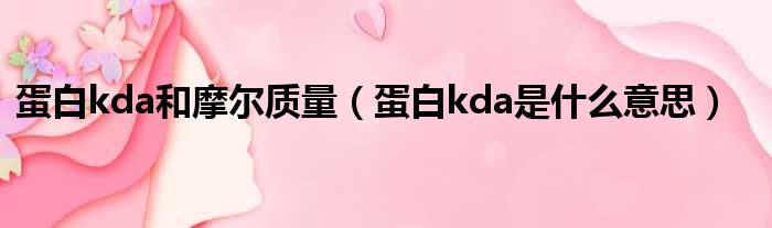 蛋白kda和摩尔质量 蛋白kda是什么意思