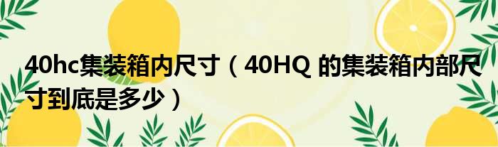 40hc集装箱内尺寸 40HQ 的集装箱内部尺寸到底是多少