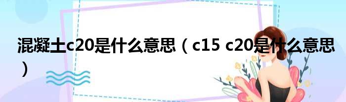混凝土c20是什么意思 c15 c20是什么意思
