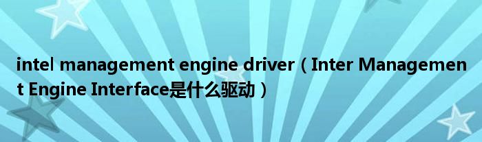 intel management engine driver Inter Management Engine Interface是什么驱动