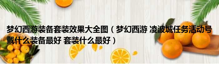 梦幻西游装备套装效果大全图 梦幻西游 凌波城任务活动号戴什么装备最好 套装什么最好