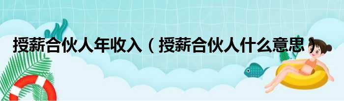 授薪合伙人年收入 授薪合伙人什么意思