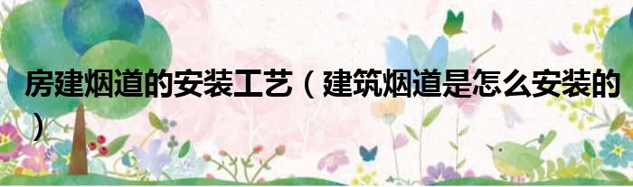 房建烟道的安装工艺 建筑烟道是怎么安装的