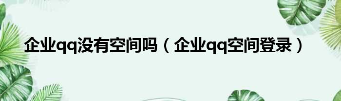企业qq没有空间吗 企业qq空间登录