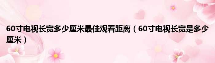 60寸电视长宽多少厘米最佳观看距离 60寸电视长宽是多少厘米