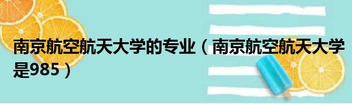 南京航空航天大学的专业 南京航空航天大学是985