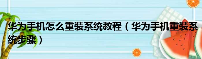 华为手机怎么重装系统教程 华为手机重装系统步骤
