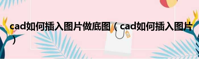 cad如何插入图片做底图 cad如何插入图片