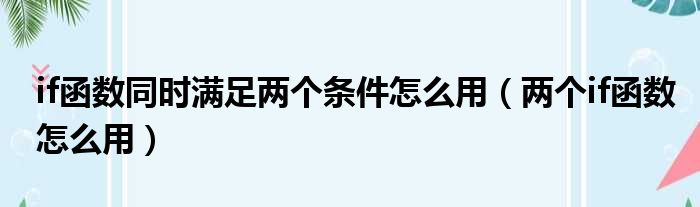 if函数同时满足两个条件怎么用 两个if函数怎么用
