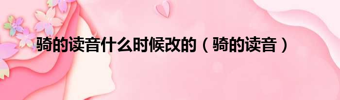 骑的读音什么时候改的 骑的读音