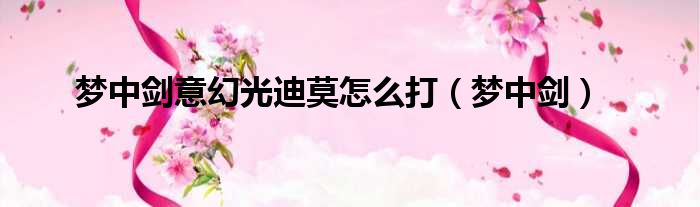 梦中剑意幻光迪莫怎么打 梦中剑