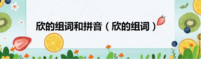 欣的组词和拼音 欣的组词
