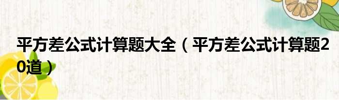 平方差公式计算题大全 平方差公式计算题20道