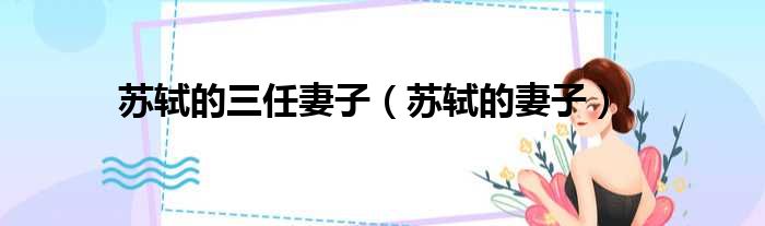 苏轼的三任妻子 苏轼的妻子