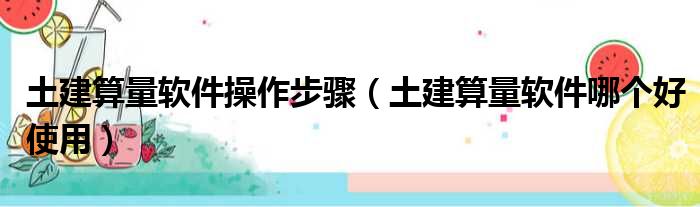 土建算量软件操作步骤 土建算量软件哪个好使用