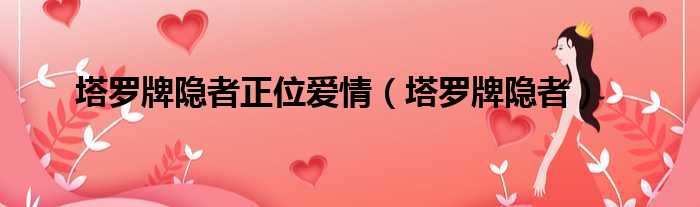 塔罗牌隐者正位爱情 塔罗牌隐者