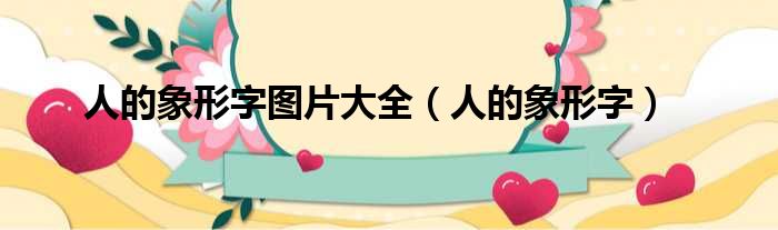 人的象形字图片大全 人的象形字