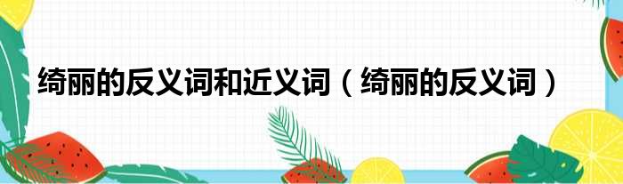 绮丽的反义词和近义词 绮丽的反义词