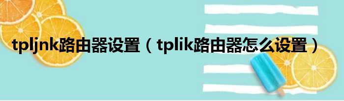 tpljnk路由器设置 tplik路由器怎么设置