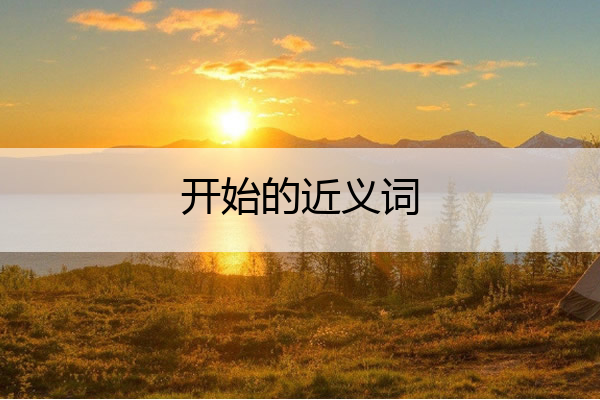 开始的近义词 明白的近义词