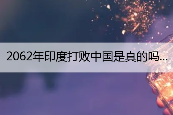 2062年印度打败中国是真的吗 印度1962年战败